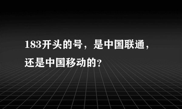 183开头的号，是中国联通，还是中国移动的？