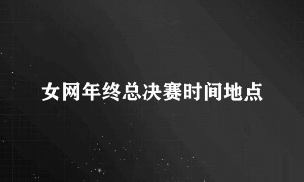 女网年终总决赛时间地点
