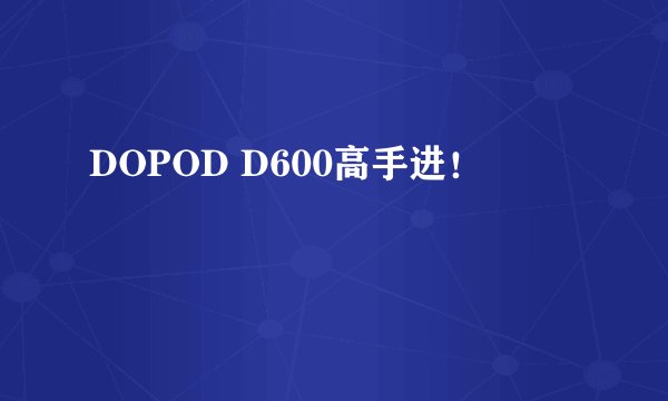 DOPOD D600高手进！