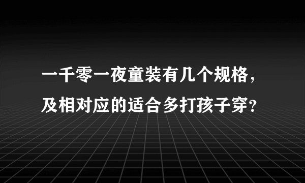 一千零一夜童装有几个规格，及相对应的适合多打孩子穿？