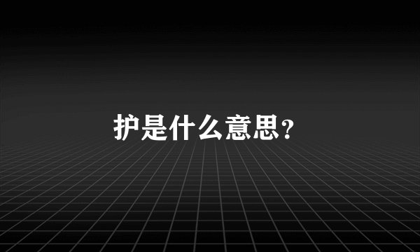 护是什么意思？