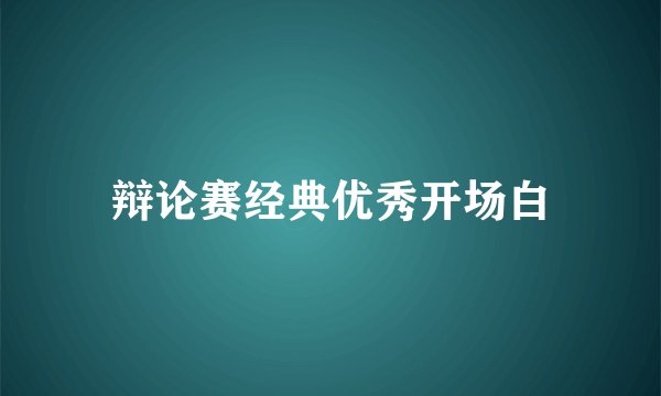 辩论赛经典优秀开场白