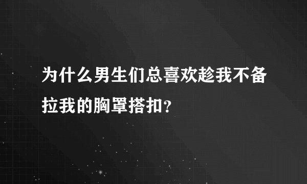 为什么男生们总喜欢趁我不备拉我的胸罩搭扣？