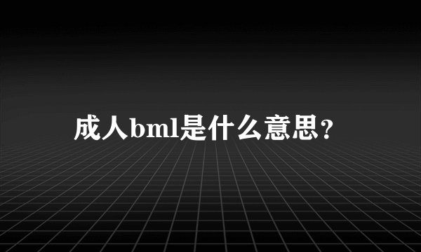 成人bml是什么意思？