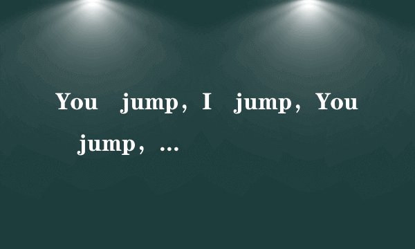 You jump，I jump，You jump，I jump，是什么意思