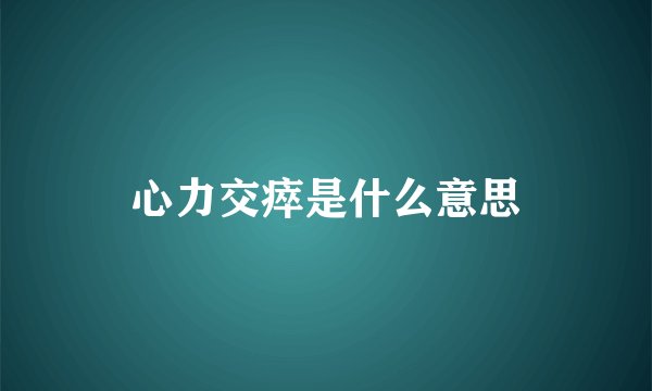 心力交瘁是什么意思