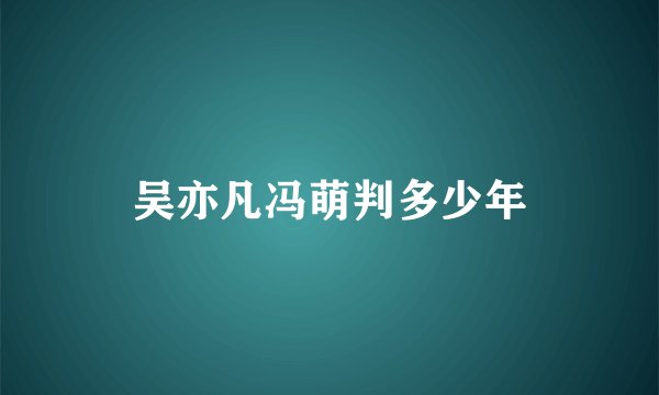 吴亦凡冯萌判多少年