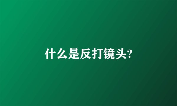 什么是反打镜头?