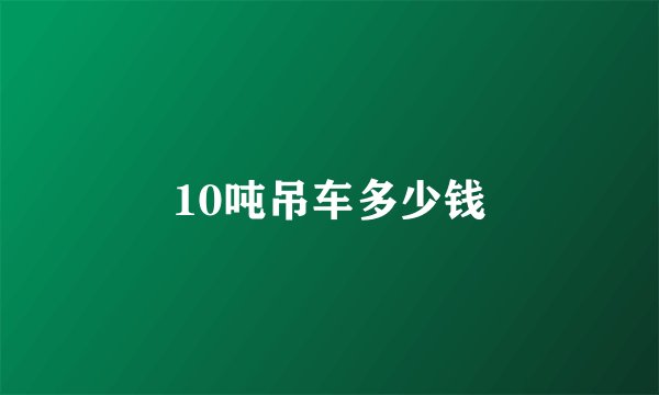 10吨吊车多少钱