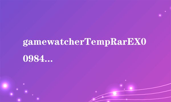 gamewatcherTempRarEX00984最新暴力加速器GameWatcherex