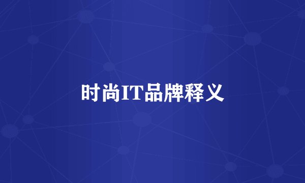 时尚IT品牌释义
