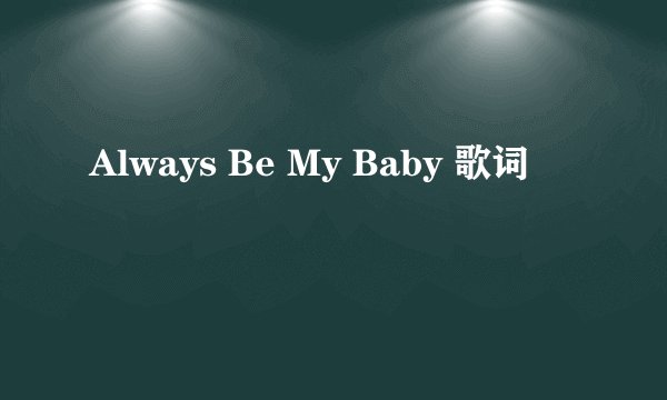 Always Be My Baby 歌词