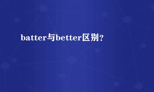 batter与better区别?