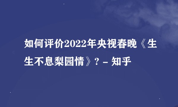 如何评价2022年央视春晚《生生不息梨园情》? - 知乎