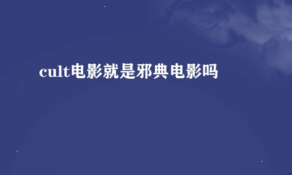 cult电影就是邪典电影吗