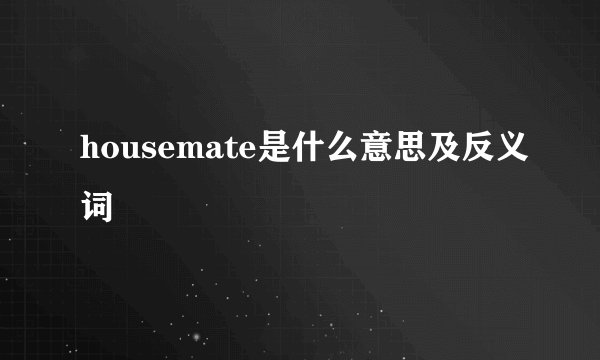 housemate是什么意思及反义词