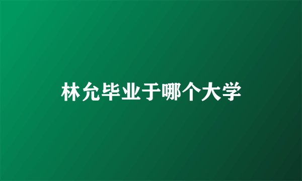 林允毕业于哪个大学