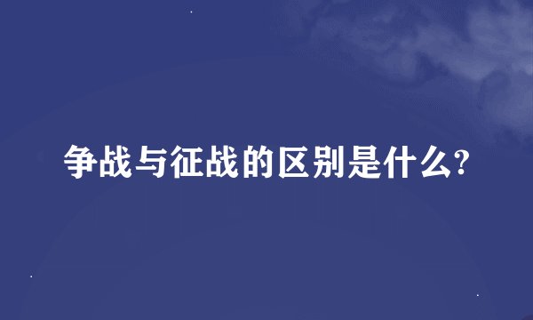 争战与征战的区别是什么?