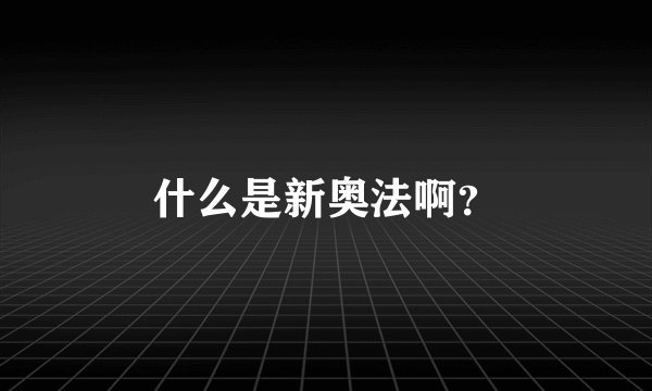 什么是新奥法啊？