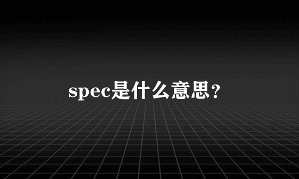 spec是什么意思?