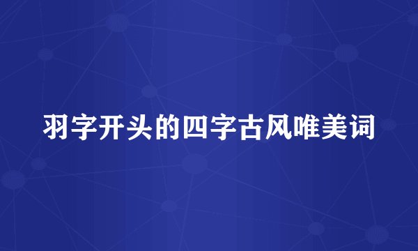 羽字开头的四字古风唯美词
