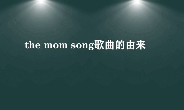 the mom song歌曲的由来