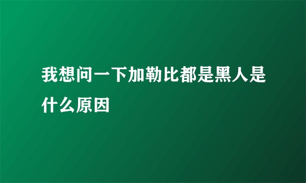我想问一下加勒比都是黑人是什么原因