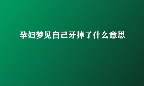 孕妇梦见自己牙掉了什么意思