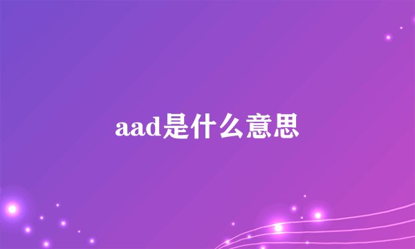 aad是什么意思