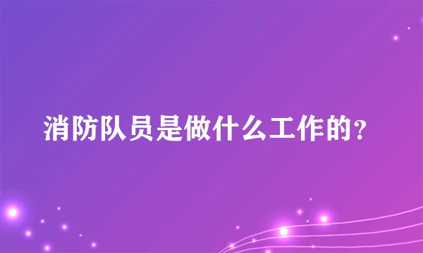 消防队员是做什么工作的？