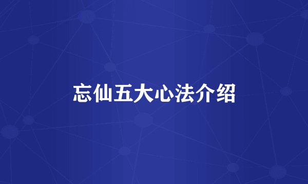 忘仙五大心法介绍
