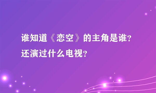 谁知道《恋空》的主角是谁？还演过什么电视？