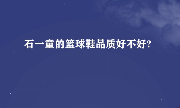 石一童的篮球鞋品质好不好?
