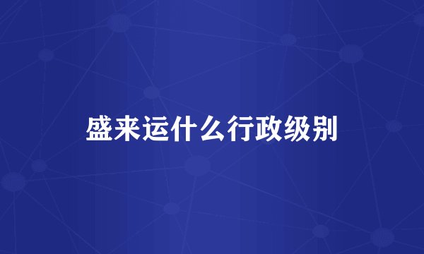 盛来运什么行政级别