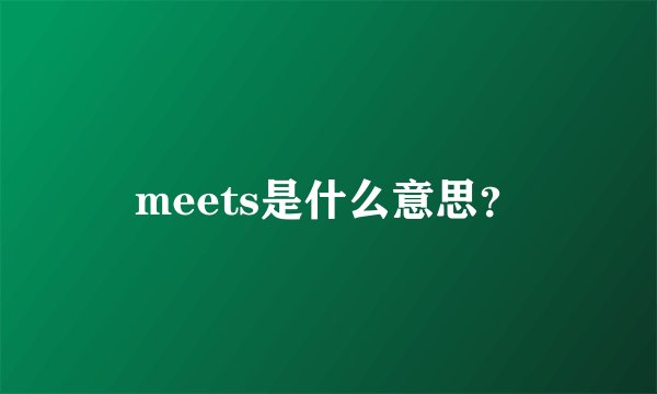 meets是什么意思？