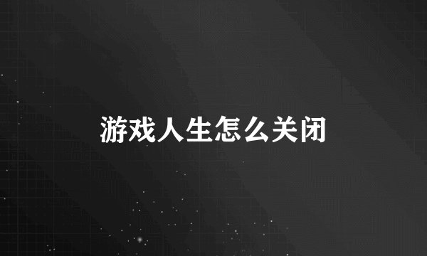 游戏人生怎么关闭
