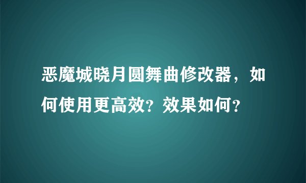 恶魔城晓月圆舞曲修改器,如何使用更高效?效果如何?