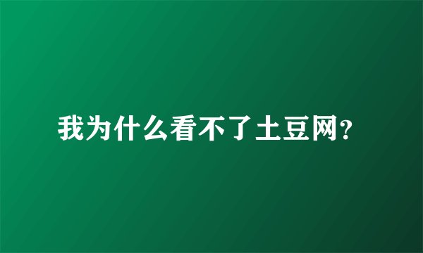 我为什么看不了土豆网？
