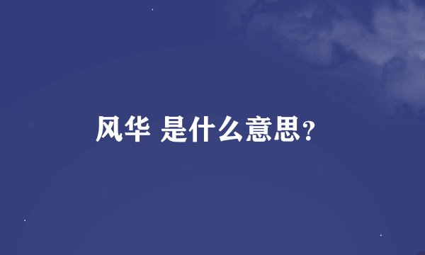 风华 是什么意思？
