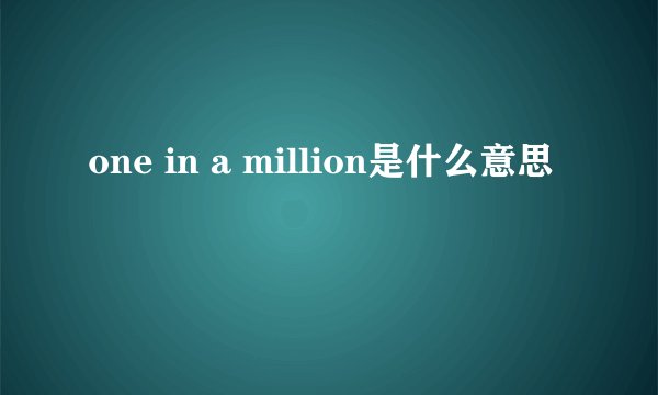 one in a million是什么意思