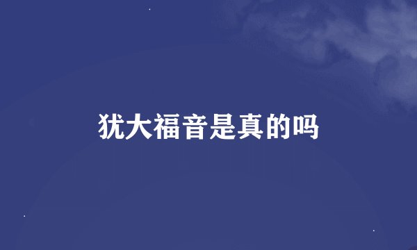 犹大福音是真的吗