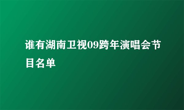谁有湖南卫视09跨年演唱会节目名单