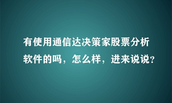 有使用通信达决策家股票分析软件的吗，怎么样，进来说说？