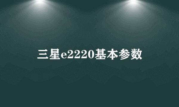 三星e2220基本参数