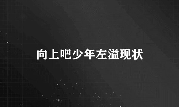 向上吧少年左溢现状