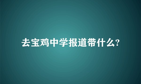 去宝鸡中学报道带什么?