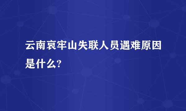 云南哀牢山失联人员遇难原因是什么?