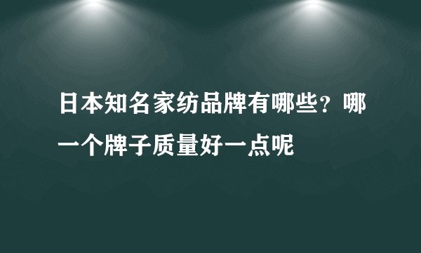 日本知名家纺品牌有哪些？哪一个牌子质量好一点呢