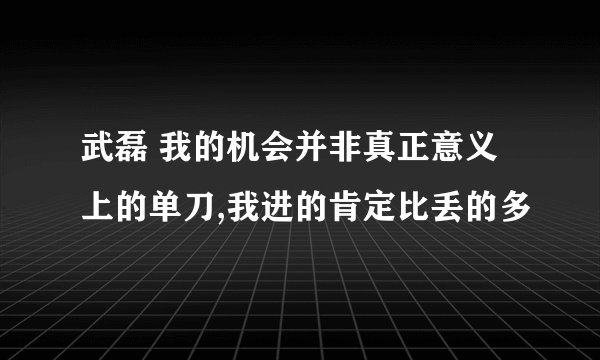 武磊 我的机会并非真正意义上的单刀,我进的肯定比丢的多