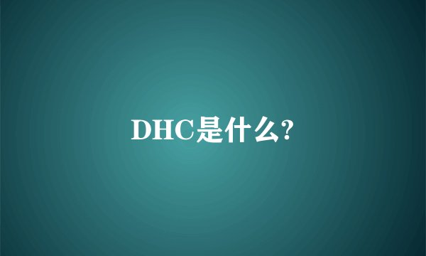 DHC是什么?
